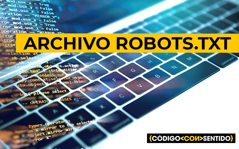 Archivo robots.txt: qué es, cómo configurarlo y su impacto en el SEO