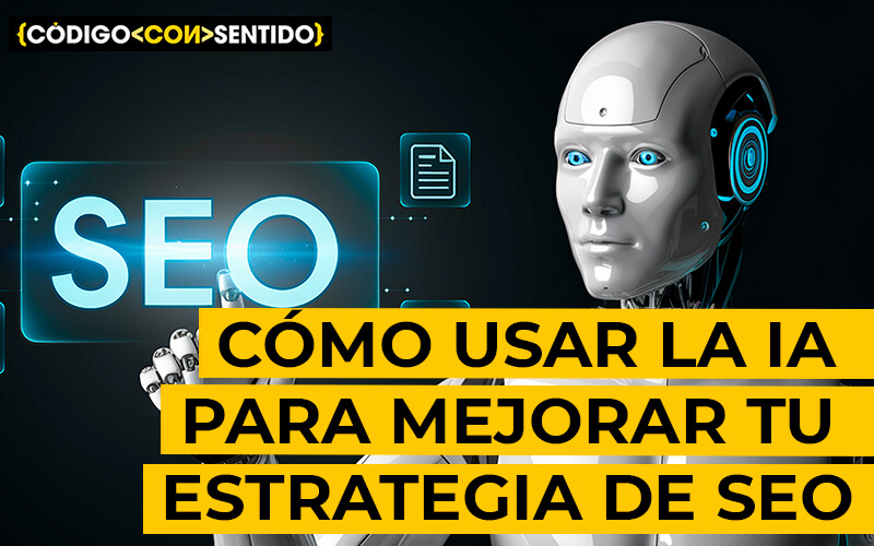 Cómo usar la Inteligencia Artificial para mejorar tu estrategia de SEO